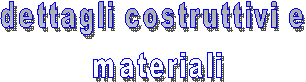 dettagli costruttivi e
materiali